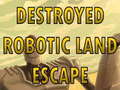 เกม Destroyed Robotic Land Escape 
