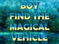 เกม Boy Find The Magical Vehicle