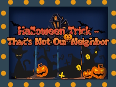 เกม Halloween Trick - That's Not Our Neighbor